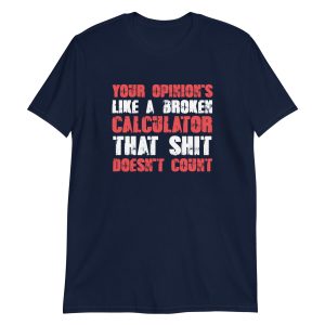 Your Opinion's Like a Broken Calculator That Shit Doesn't Count Short-Sleeve Unisex T-Shirt