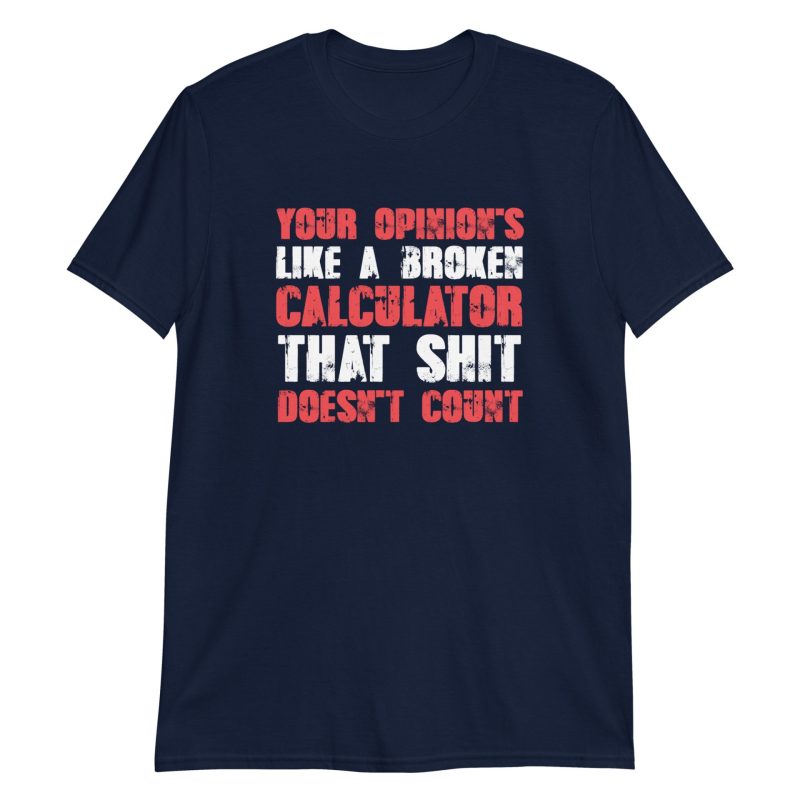 Your Opinion's Like a Broken Calculator That Shit Doesn't Count Short-Sleeve Unisex T-Shirt
