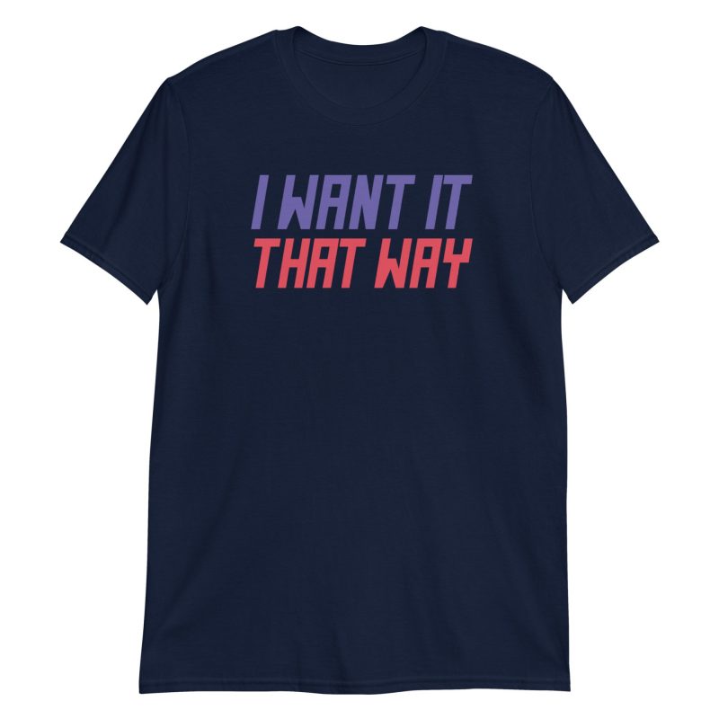 I Want It That Way Short-Sleeve Unisex T-Shirt