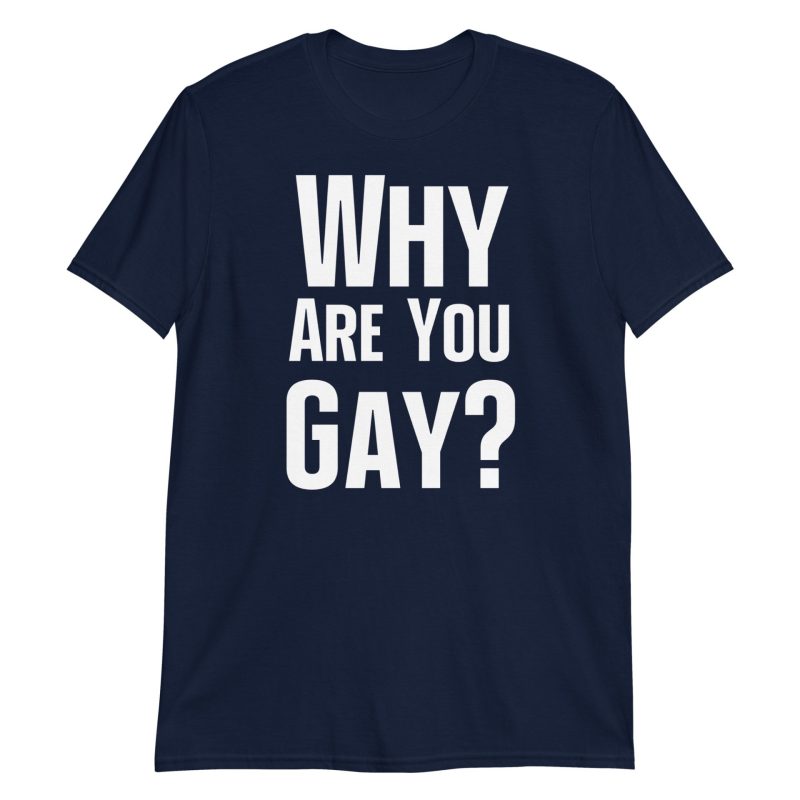 Why Are You Gay? Short-Sleeve Unisex T-Shirt