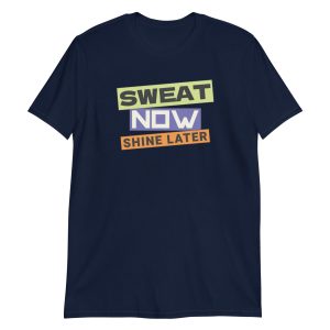Sweat Now Shine Later Short-Sleeve Unisex T-Shirt