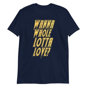 Wanna Whole Lotta Love? Short-Sleeve Unisex T-Shirt
