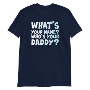 What's Your Name? Who's Your Daddy? Short-Sleeve Unisex T-Shirt