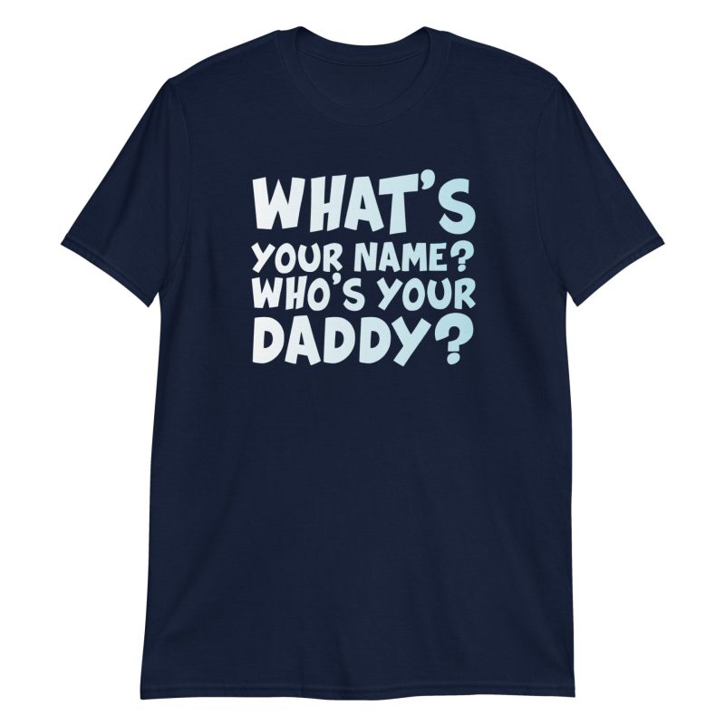 What's Your Name? Who's Your Daddy? Short-Sleeve Unisex T-Shirt