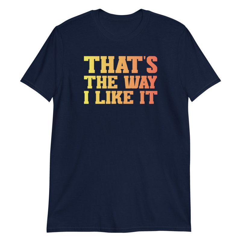 That's the Way I Like It Short-Sleeve Unisex T-Shirt