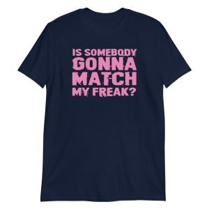 Is Somebody Gonna Match My Freak? Short-Sleeve Unisex T-Shirt