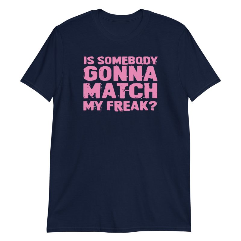Is Somebody Gonna Match My Freak? Short-Sleeve Unisex T-Shirt