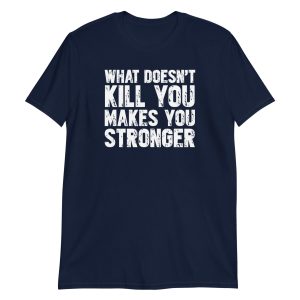 What Doesn't Kill You Makes You Stronger Short-Sleeve Unisex T-Shirt
