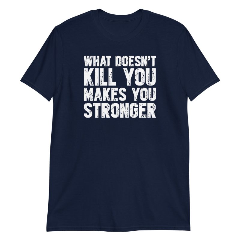 What Doesn't Kill You Makes You Stronger Short-Sleeve Unisex T-Shirt