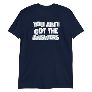 You Ain't Got the Answers Short-Sleeve Unisex T-Shirt