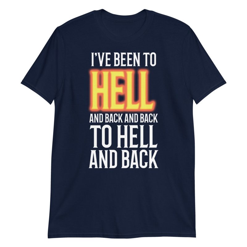 I've Been to Hell and Back and Back to Hell and Back Short-Sleeve Unisex T-Shirt