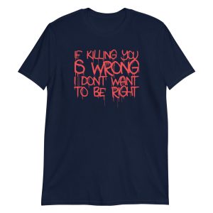 If Killing You is Wrong I Don't Want to be Right Short-Sleeve Unisex T-Shirt