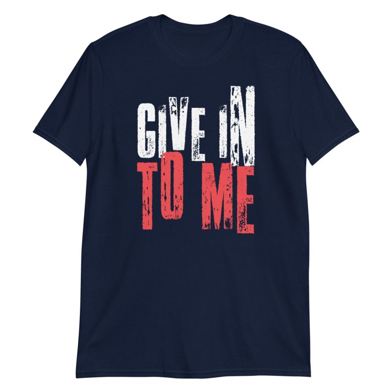 Give in to Me Short-Sleeve Unisex T-Shirt