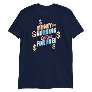 Money For Nothing Chicks For Free Short-Sleeve Unisex T-Shirt