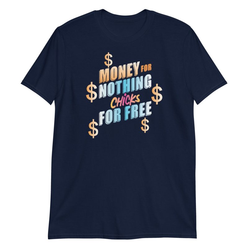 Money For Nothing Chicks For Free Short-Sleeve Unisex T-Shirt