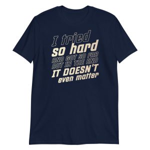 I Tried So Hard And Got So Far But In The End It Doesn't Even Matter Short-Sleeve Unisex T-Shirt