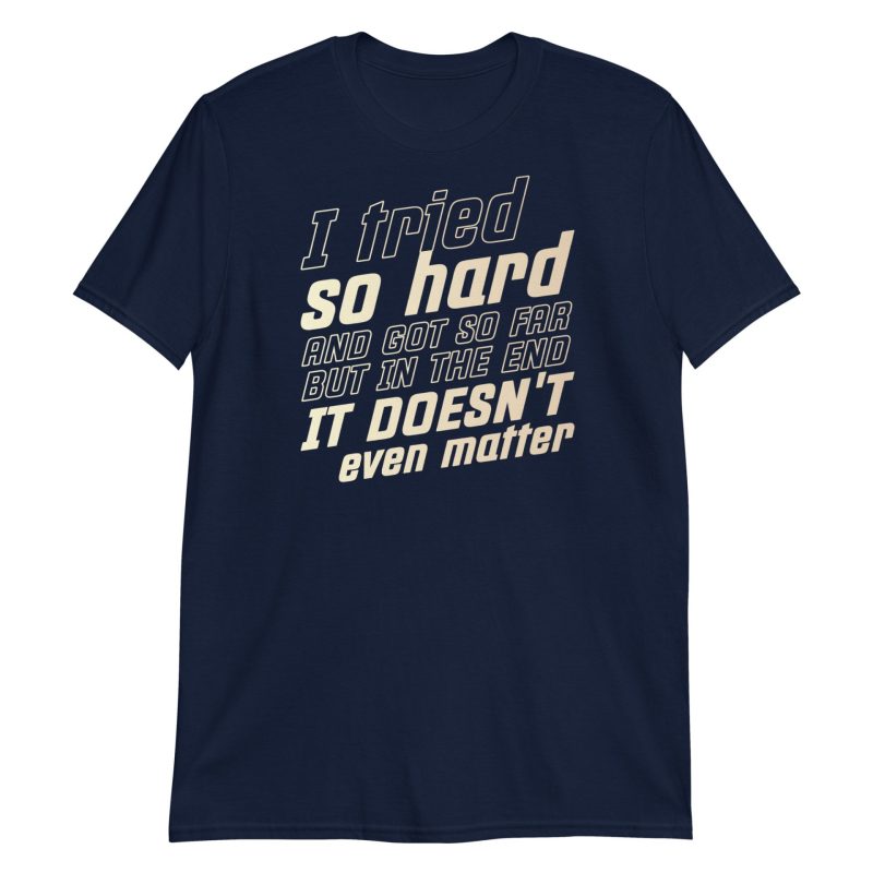 I Tried So Hard And Got So Far But In The End It Doesn't Even Matter Short-Sleeve Unisex T-Shirt