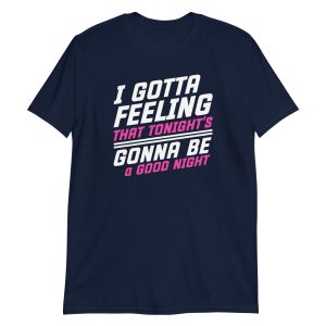 I Gotta Feeling That Tonight's Gonna Be A Good Night Short-Sleeve Unisex T-Shirt