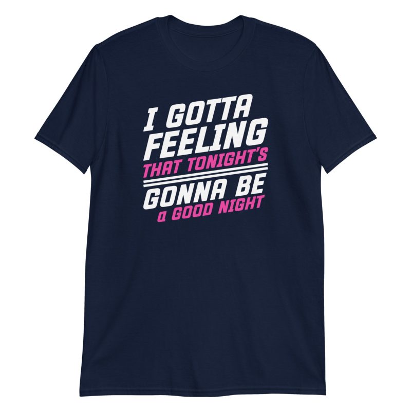I Gotta Feeling That Tonight's Gonna Be A Good Night Short-Sleeve Unisex T-Shirt