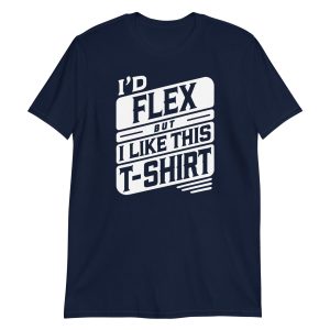I’d Flex But I Like This Short-Sleeve Unisex T-Shirt