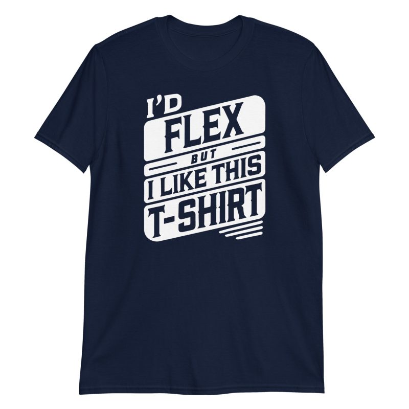 I’d Flex But I Like This Short-Sleeve Unisex T-Shirt