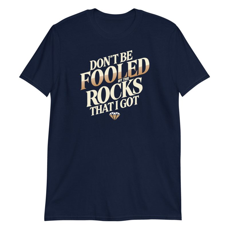 Don't Be Fooled By The Rocks That I Got Short-Sleeve Unisex T-Shirt
