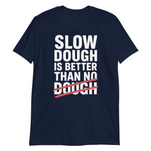 Slow Dough Is Better Than No Dough Short-Sleeve Unisex T-Shirt