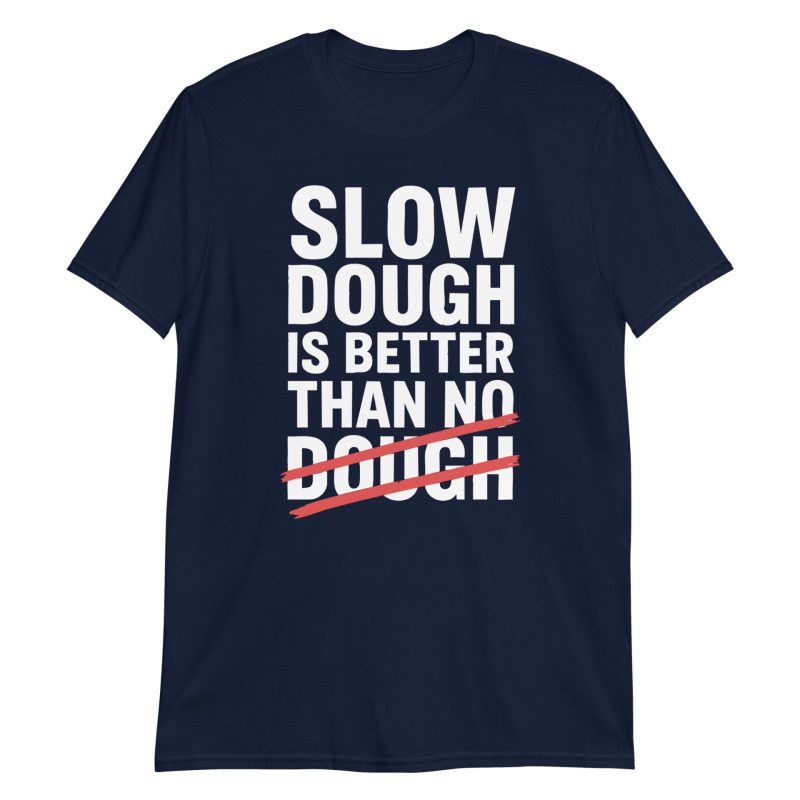Slow Dough Is Better Than No Dough Short-Sleeve Unisex T-Shirt