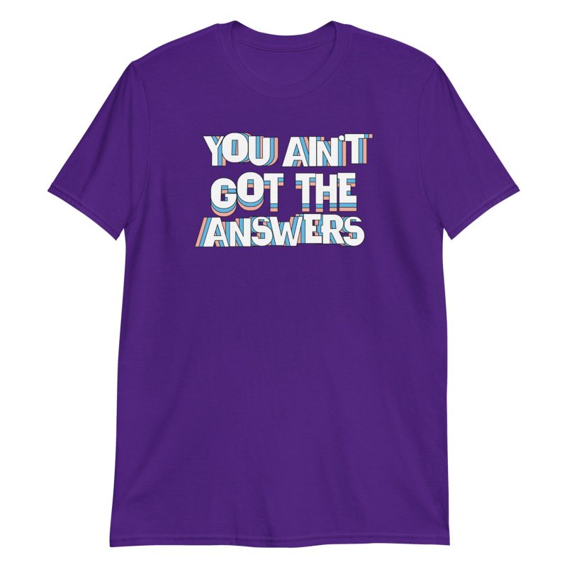 You Ain't Got the Answers Short-Sleeve Unisex T-Shirt