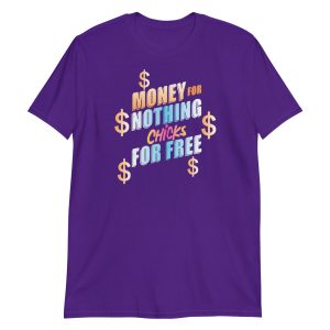 Money For Nothing Chicks For Free Short-Sleeve Unisex T-Shirt