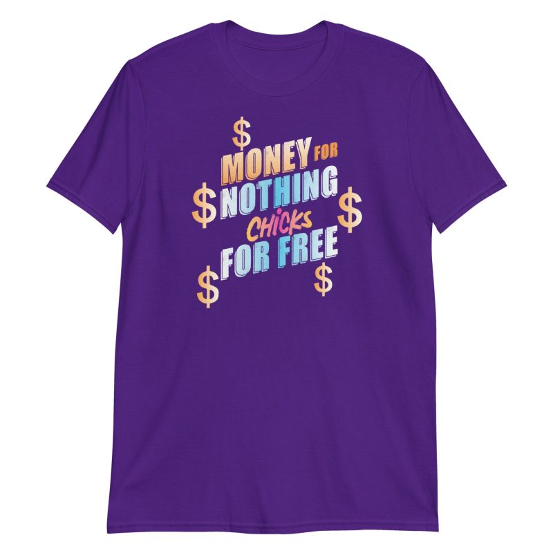 Money For Nothing Chicks For Free Short-Sleeve Unisex T-Shirt