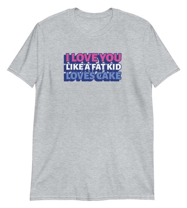 I Love You Like a Fat Kid Loves Cake
