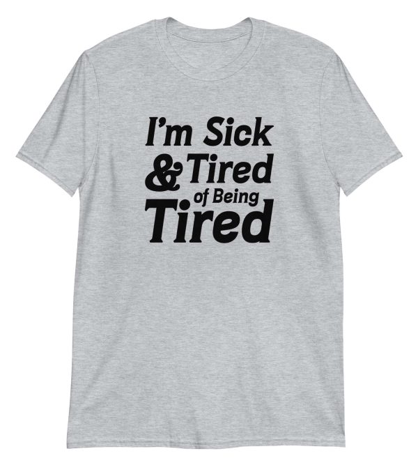 I'm Sick And Tired of Being Tired