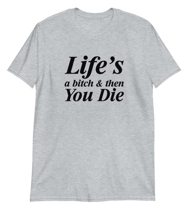 Life's A Bitch And Then You Die