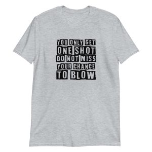 You Only Get One Shot Do Not Miss Your Chance To Blow