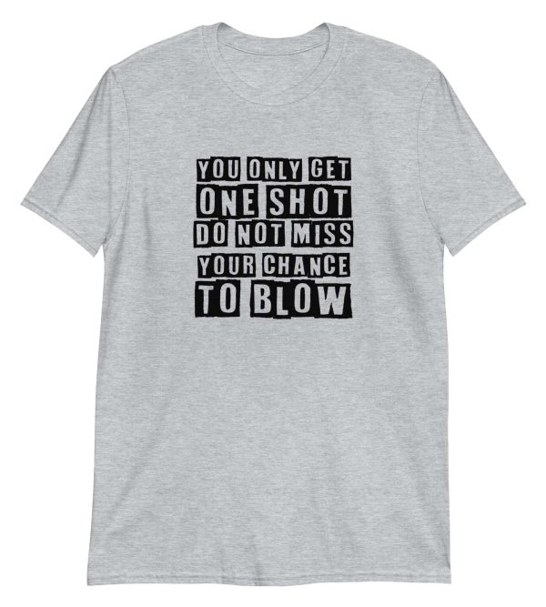 You Only Get One Shot Do Not Miss Your Chance To Blow