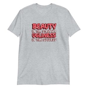 Beauty In The Struggle Ugliness In The Success