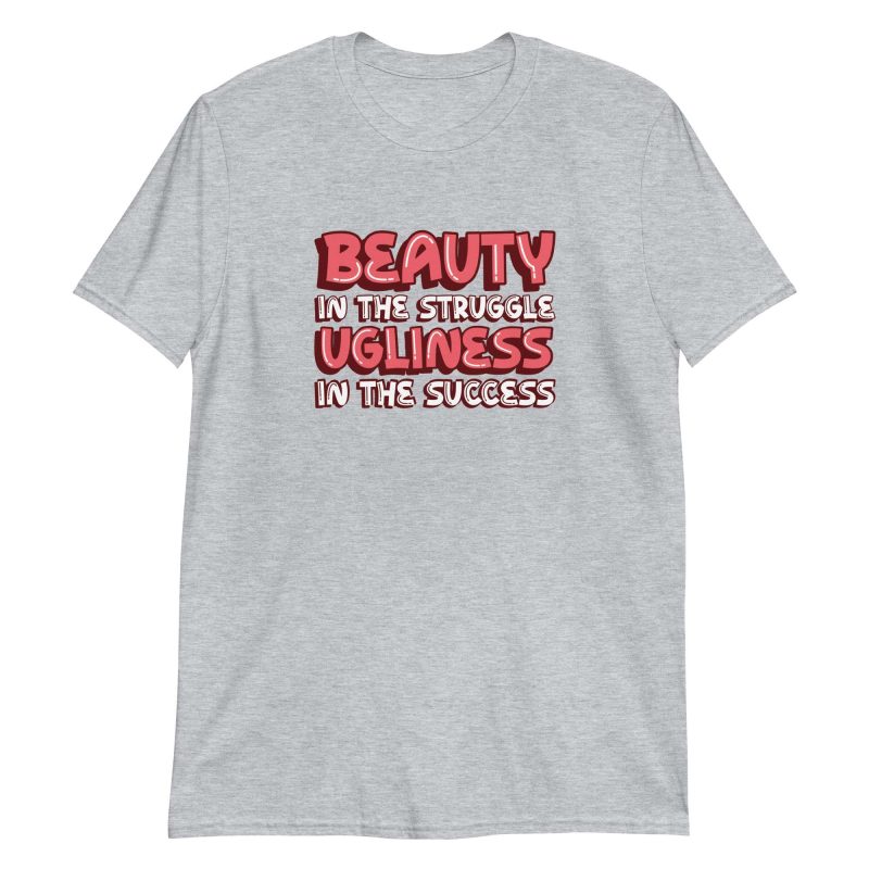 Beauty In The Struggle Ugliness In The Success