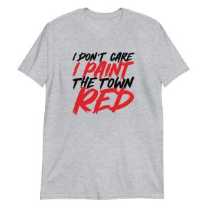 I Don't Care I Paint The Town Red