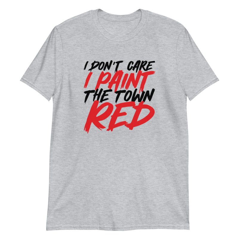 I Don't Care I Paint The Town Red
