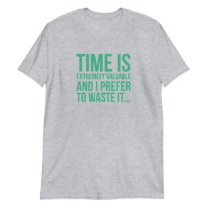 Time Is Extremely Valuable And I Prefer To Waste It