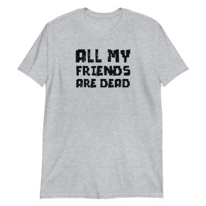All My Friends Are Dead