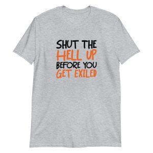 Shut The Hell Up Before You Get Exiled