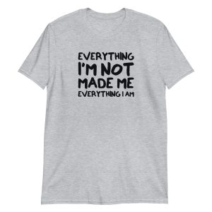 Everything I'm Not Made Me Everything I Am