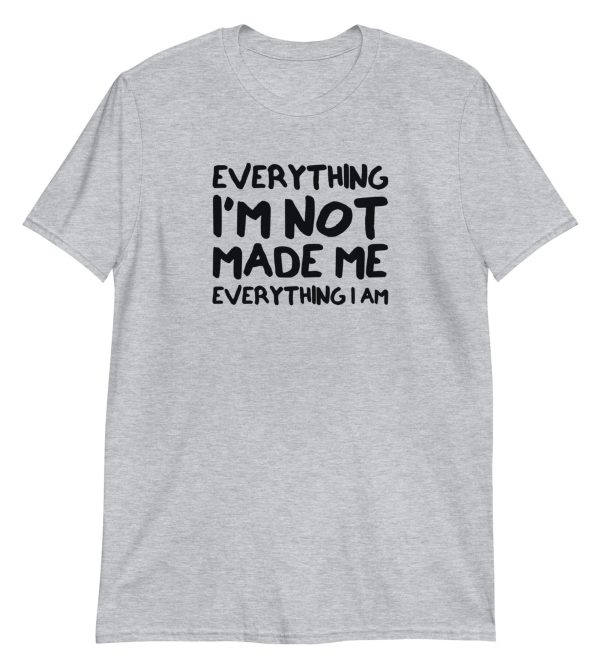 Everything I'm Not Made Me Everything I Am