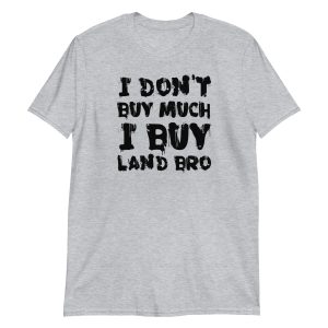 I Don't Buy Much I Buy Land Bro