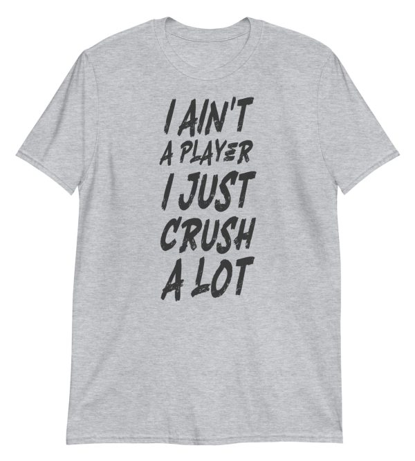 I Ain't a Player I Just Crush a Lot
