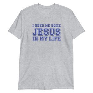 I Need Me Some Jesus In My Life