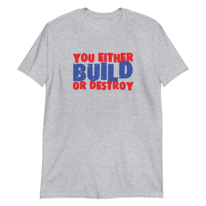 You Either Build Or Destroy