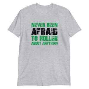 Never Been Afraid To Holler About Anything